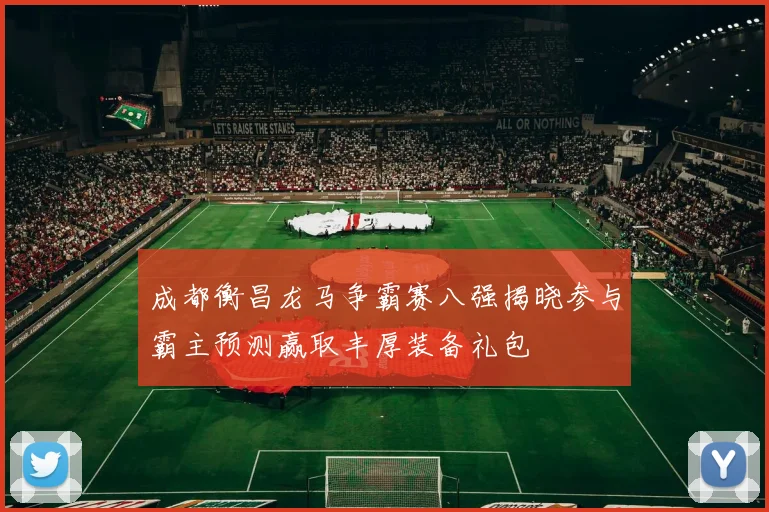 成都衡昌龙马争霸赛八强揭晓参与霸主预测赢取丰厚装备礼包