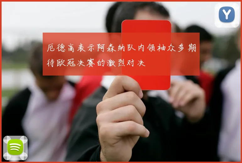 厄德高表示阿森纳队内领袖众多期待欧冠决赛的激烈对决